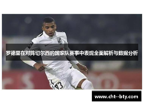 罗德里在对阵切尔西的国家队赛事中表现全面解析与数据分析